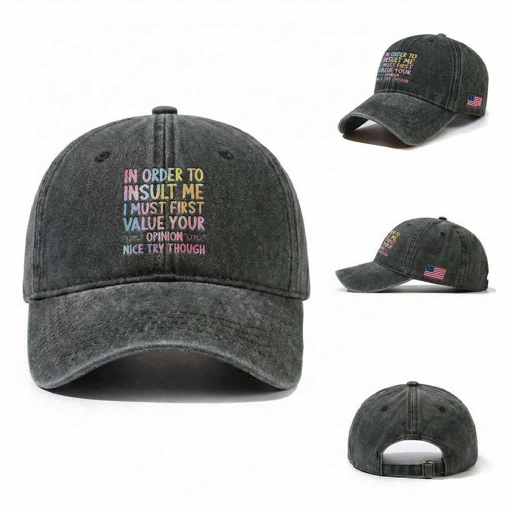 In Order To Insult Me I Must First Value Your Opinion Washed Cotton Baseball Cap Funny Sarcastic TS12 Washed Cap Universal Fit Dark Green Print Your Wear