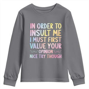 In Order To Insult Me I Must First Value Your Opinion Youth Sweatshirt Funny Sarcastic TS12 Charcoal Print Your Wear