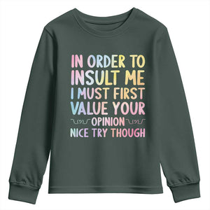 In Order To Insult Me I Must First Value Your Opinion Youth Sweatshirt Funny Sarcastic TS12 Dark Forest Green Print Your Wear