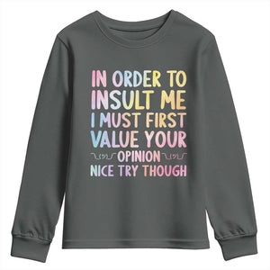 In Order To Insult Me I Must First Value Your Opinion Youth Sweatshirt Funny Sarcastic TS12 Dark Heather Print Your Wear