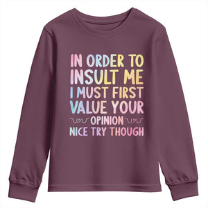 In Order To Insult Me I Must First Value Your Opinion Youth Sweatshirt Funny Sarcastic TS12 Maroon Print Your Wear