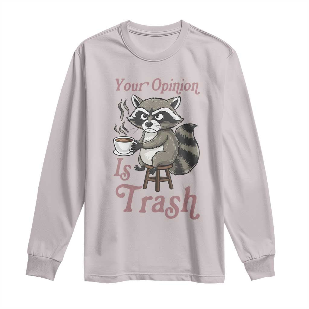 Funny Sarcastic Raccoon Coffee Lover Long Sleeve Shirt Your Opinion Is Trash Gift TS12 Ice Gray Print Your Wear