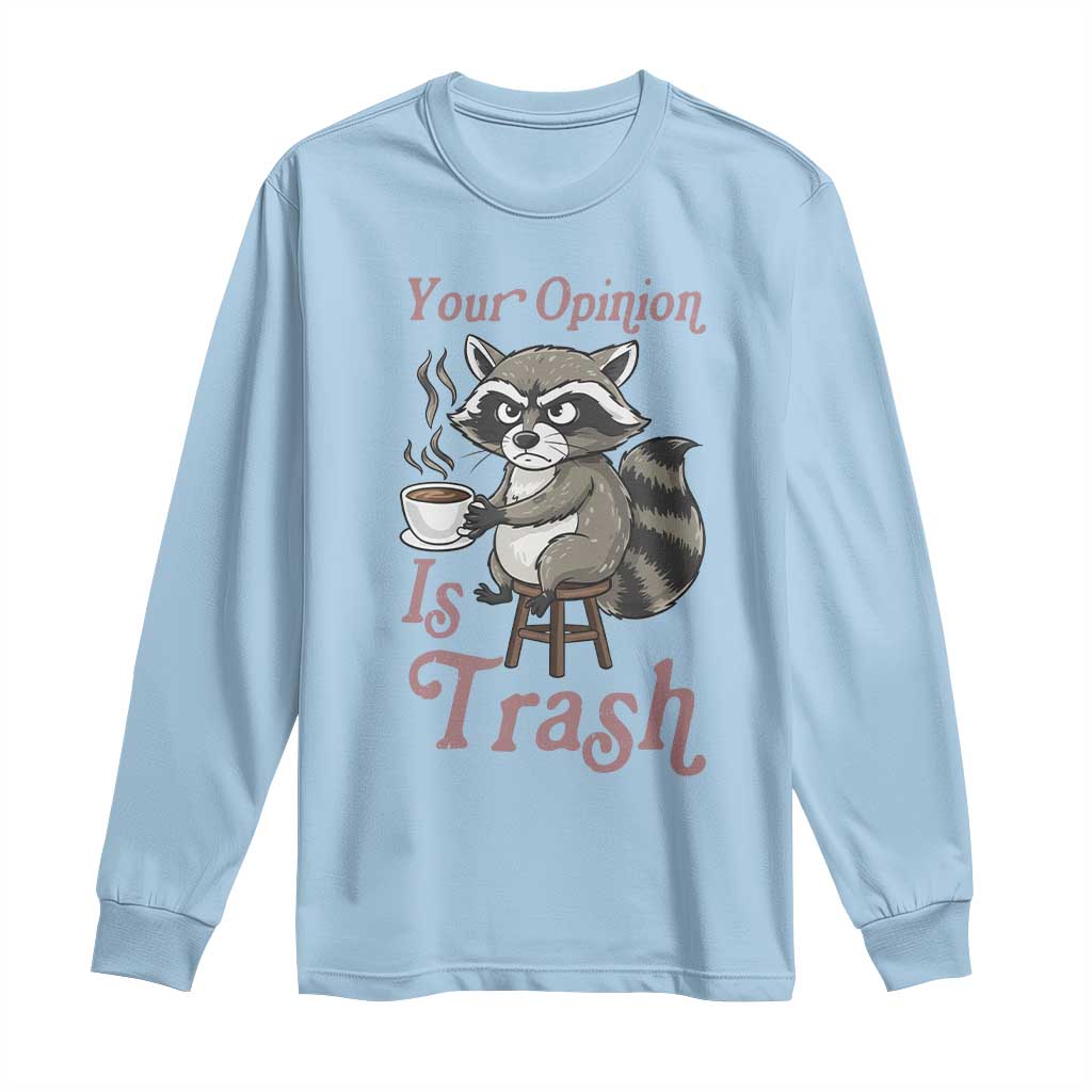 Funny Sarcastic Raccoon Coffee Lover Long Sleeve Shirt Your Opinion Is Trash Gift TS12 Light Blue Print Your Wear