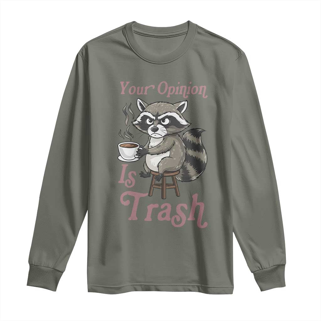 Funny Sarcastic Raccoon Coffee Lover Long Sleeve Shirt Your Opinion Is Trash Gift TS12 Military Green Print Your Wear