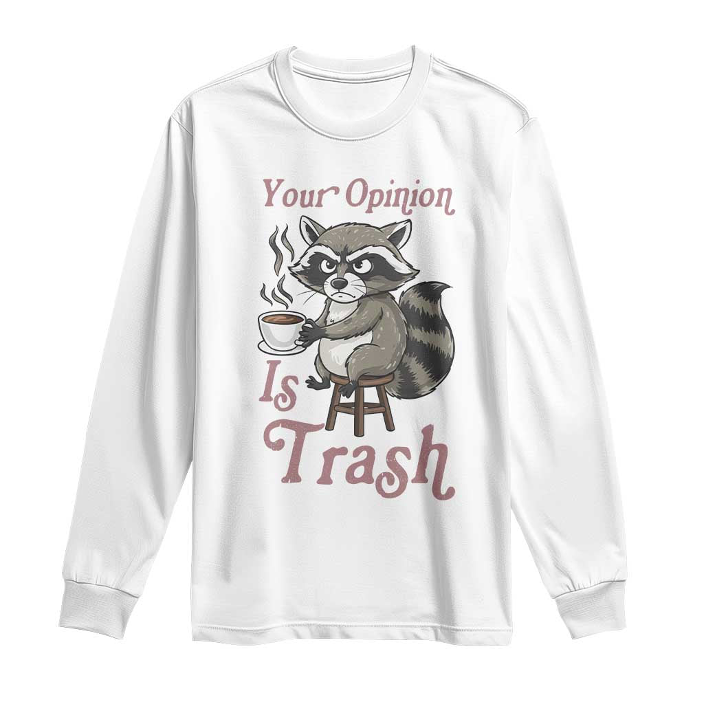 Funny Sarcastic Raccoon Coffee Lover Long Sleeve Shirt Your Opinion Is Trash Gift TS12 White Print Your Wear