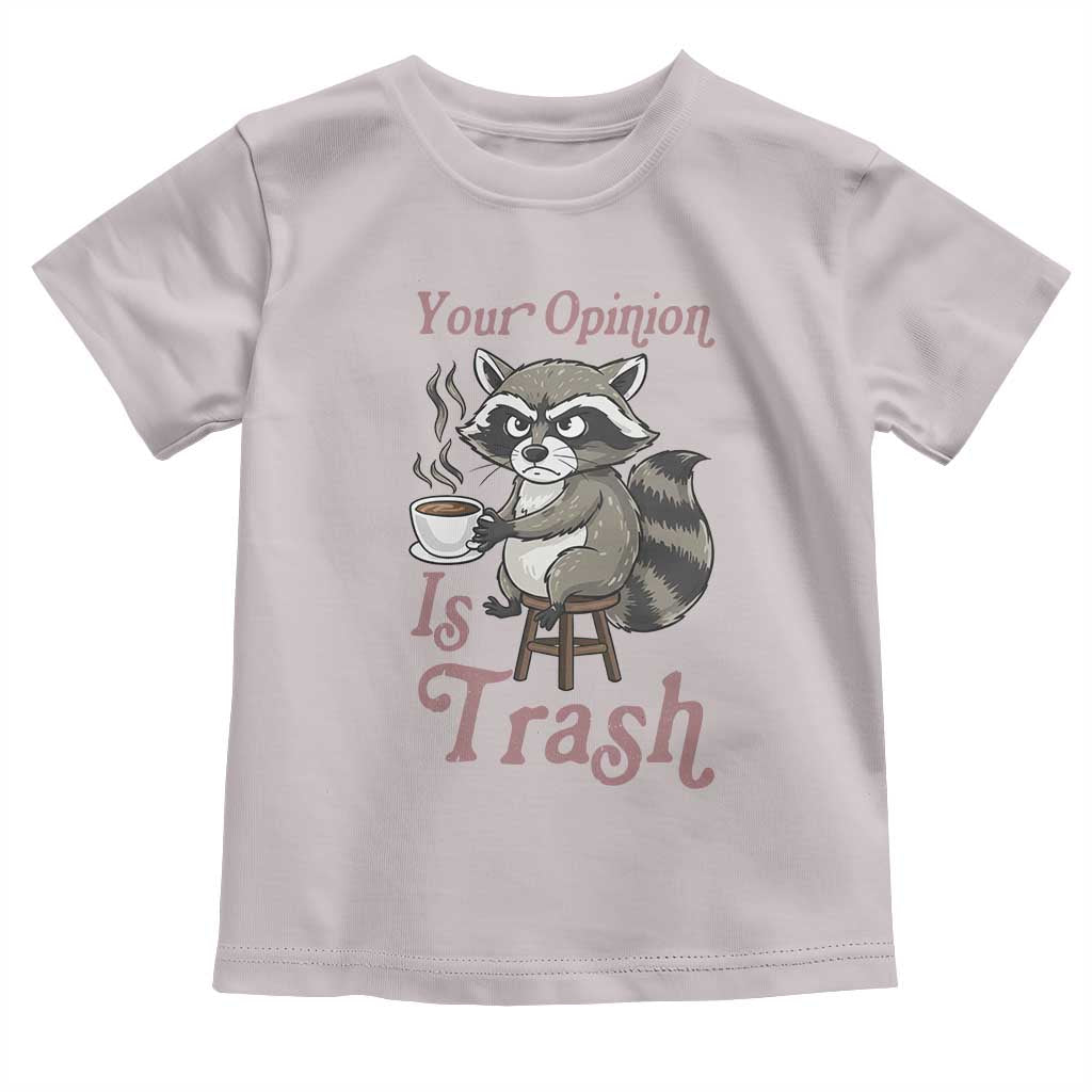 Funny Sarcastic Raccoon Coffee Lover Toddler T Shirt Your Opinion Is Trash Gift TS12 Ice Gray Print Your Wear