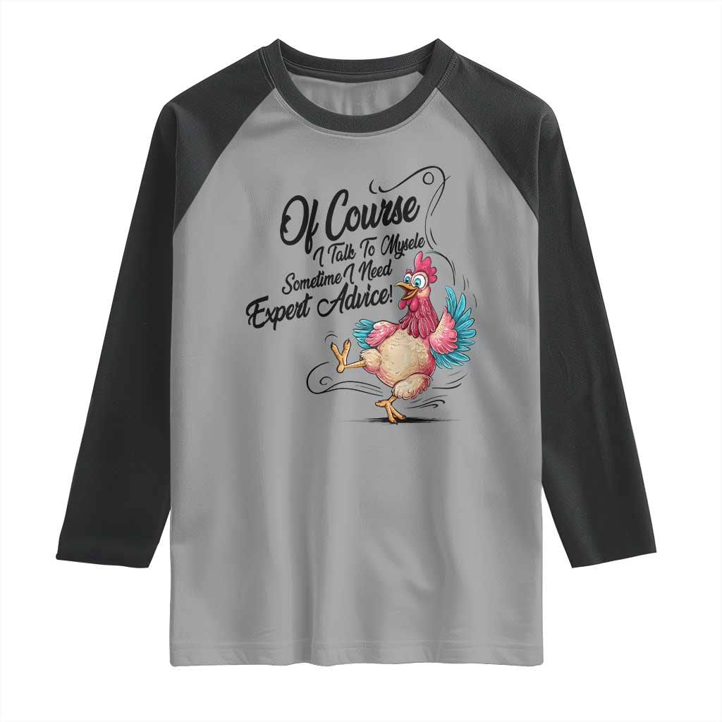 Of Course I Talk To Myself I Need Expert Advice Raglan Shirt Funny Sarcastic Quote TS12 Sport Gray Black Print Your Wear