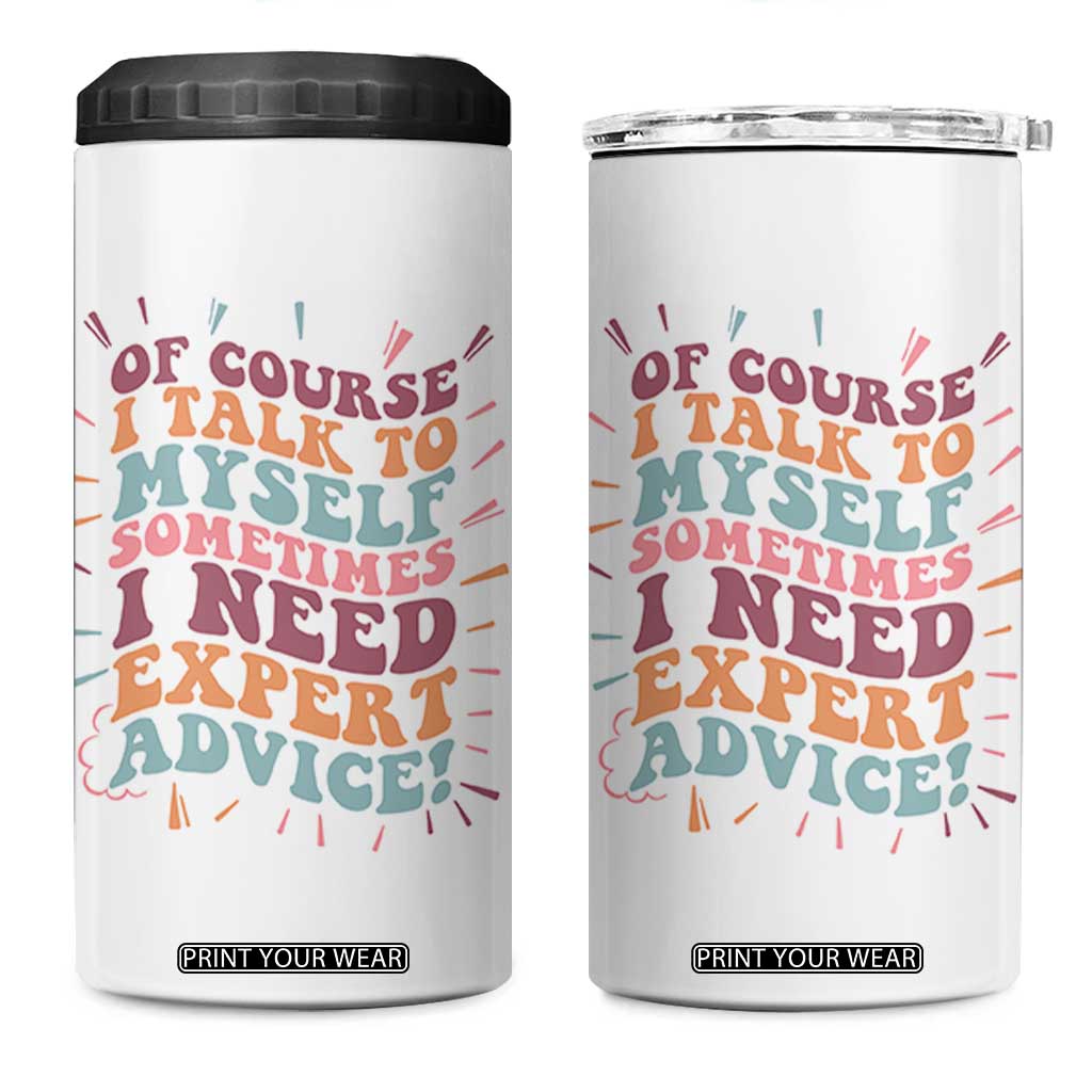 Funny Sarcastic Saying 4 in 1 Can Cooler Tumbler Of Course I Talk To Myself I Need Expert Advice TS12 One Size: 16 oz White Print Your Wear