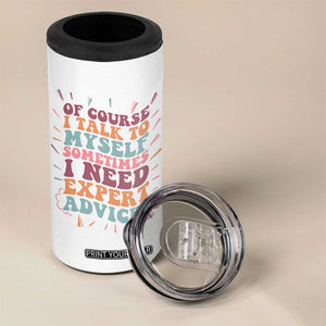Funny Sarcastic Saying 4 in 1 Can Cooler Tumbler Of Course I Talk To Myself I Need Expert Advice TS12 Print Your Wear