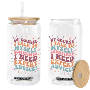 Funny Sarcastic Saying Glass Can Of Course I Talk To Myself I Need Expert Advice TS12 Print Your Wear