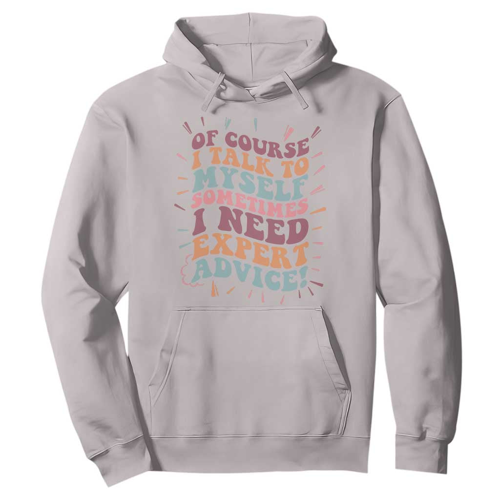 Funny Sarcastic Saying Hoodie Of Course I Talk To Myself I Need Expert Advice TS12 Ice Gray Print Your Wear
