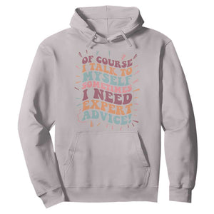 Funny Sarcastic Saying Hoodie Of Course I Talk To Myself I Need Expert Advice TS12 Ice Gray Print Your Wear