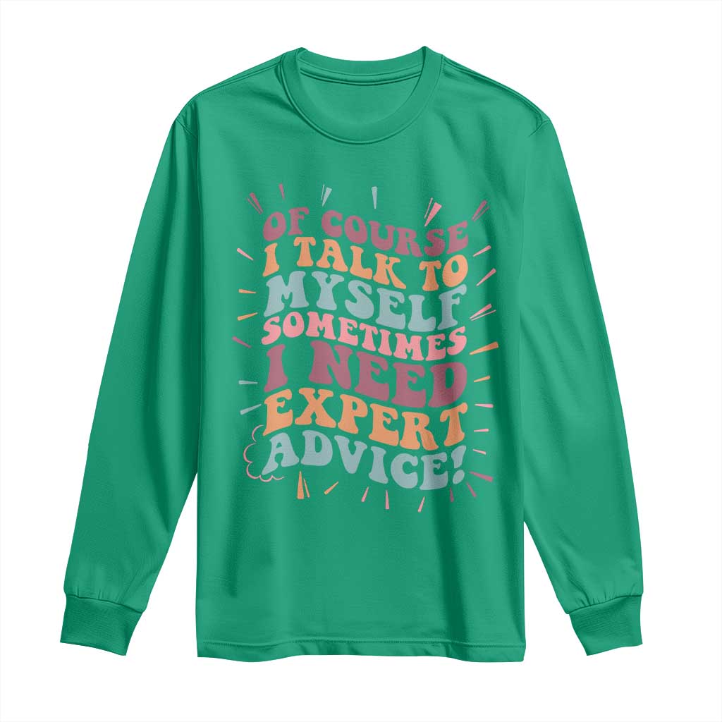 Funny Sarcastic Saying Long Sleeve Shirt Of Course I Talk To Myself I Need Expert Advice TS12 Irish Green Print Your Wear