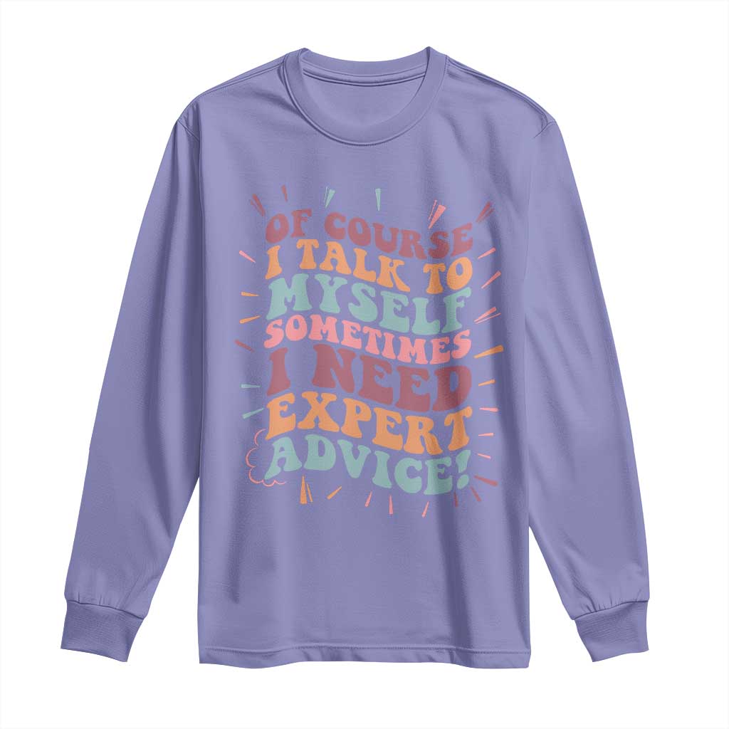 Funny Sarcastic Saying Long Sleeve Shirt Of Course I Talk To Myself I Need Expert Advice TS12 Violet Print Your Wear