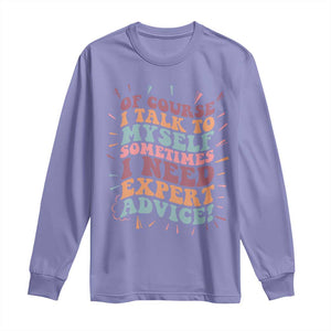 Funny Sarcastic Saying Long Sleeve Shirt Of Course I Talk To Myself I Need Expert Advice TS12 Violet Print Your Wear