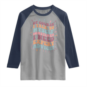 Funny Sarcastic Saying Raglan Shirt Of Course I Talk To Myself I Need Expert Advice TS12 Sport Gray Navy Print Your Wear