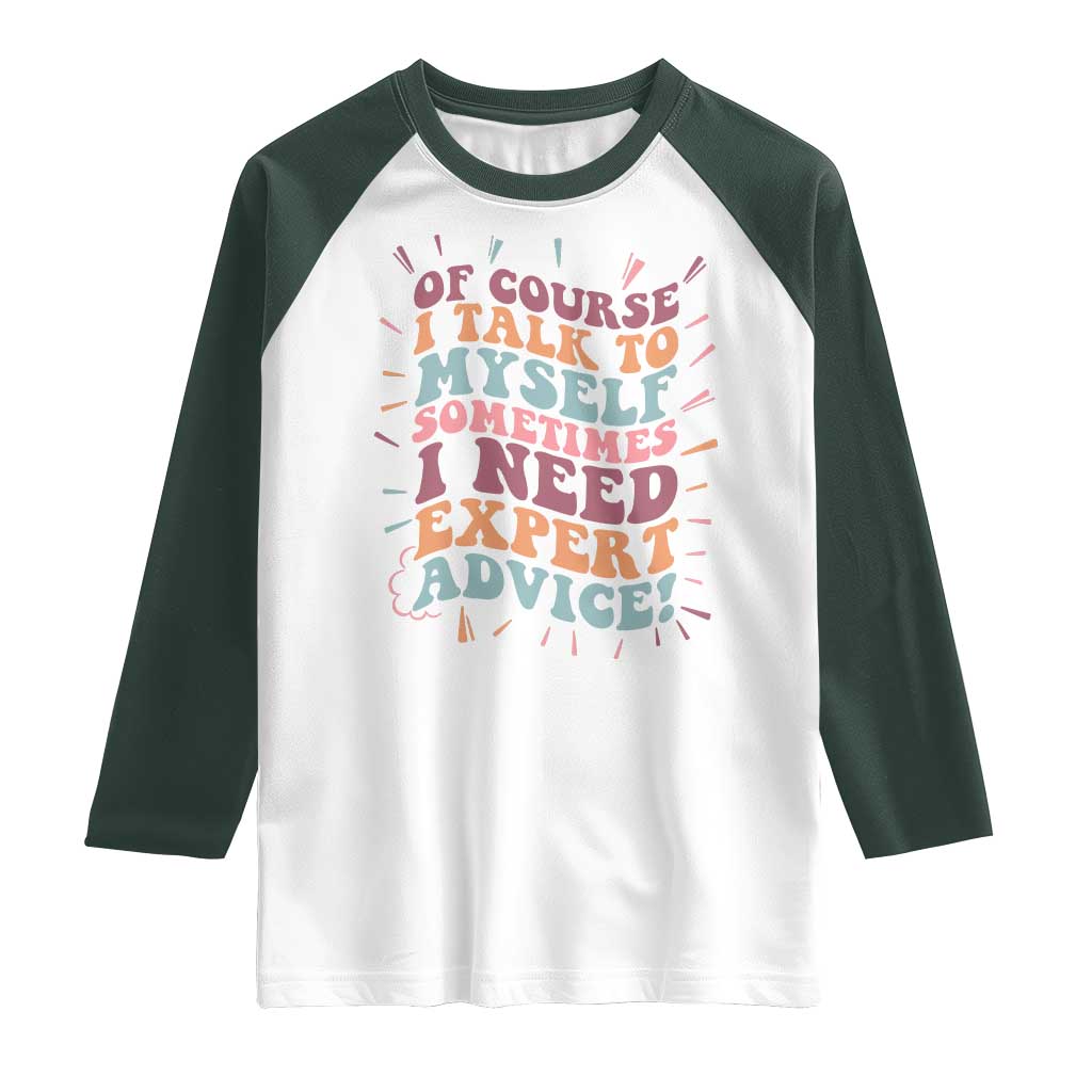 Funny Sarcastic Saying Raglan Shirt Of Course I Talk To Myself I Need Expert Advice TS12 White Dark Forest Green Print Your Wear