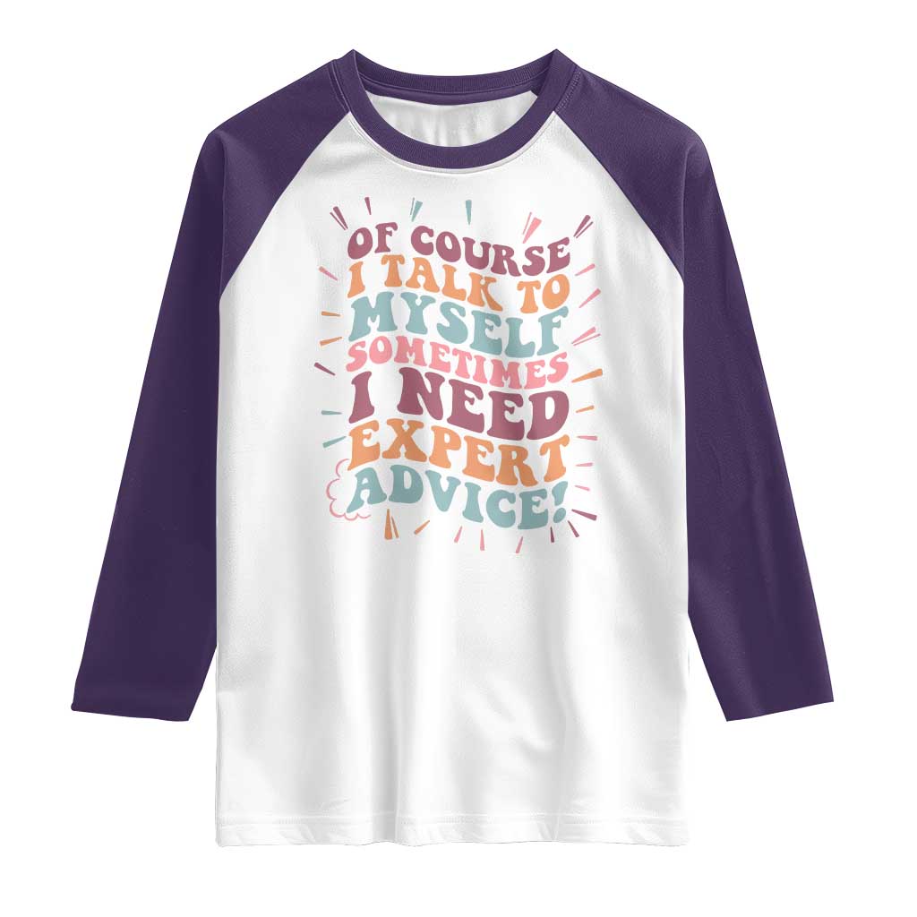 Funny Sarcastic Saying Raglan Shirt Of Course I Talk To Myself I Need Expert Advice TS12 White Purple Print Your Wear