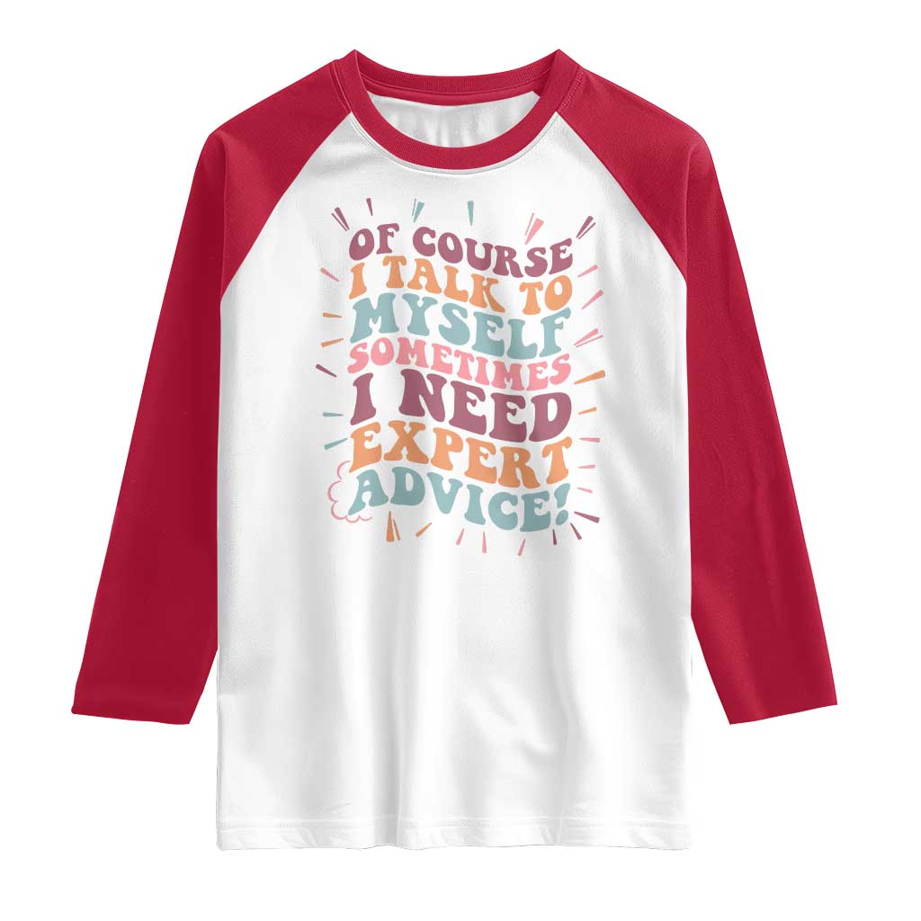 Funny Sarcastic Saying Raglan Shirt Of Course I Talk To Myself I Need Expert Advice TS12 White Red Print Your Wear