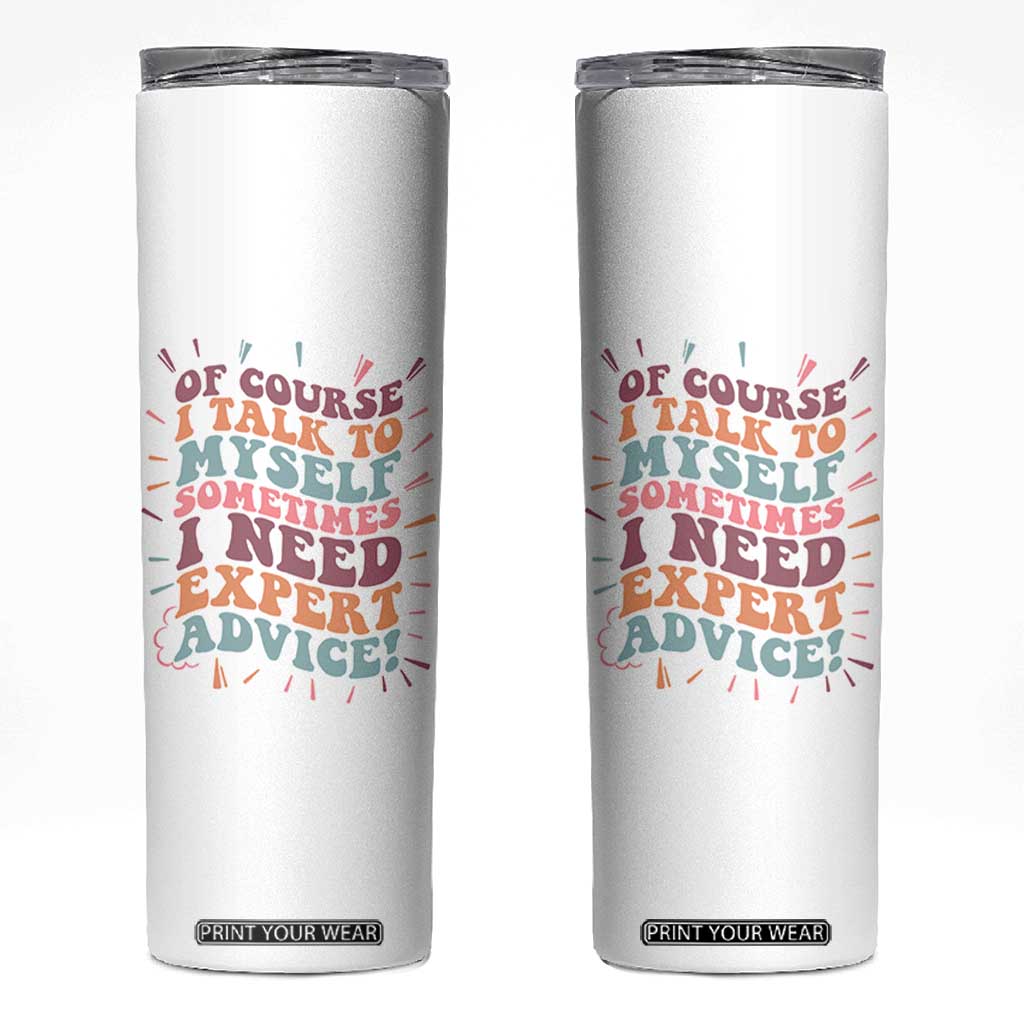 Funny Sarcastic Saying Skinny Tumbler Of Course I Talk To Myself I Need Expert Advice TS12 White Print Your Wear