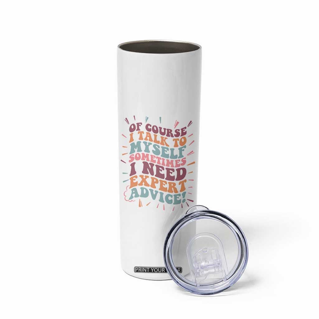 Funny Sarcastic Saying Skinny Tumbler Of Course I Talk To Myself I Need Expert Advice TS12 Print Your Wear