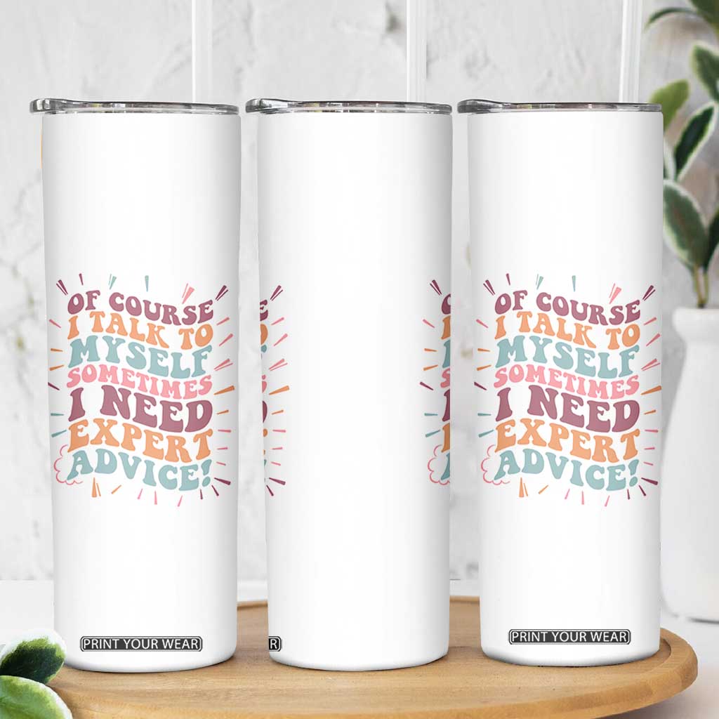 Funny Sarcastic Saying Skinny Tumbler Of Course I Talk To Myself I Need Expert Advice TS12 Print Your Wear