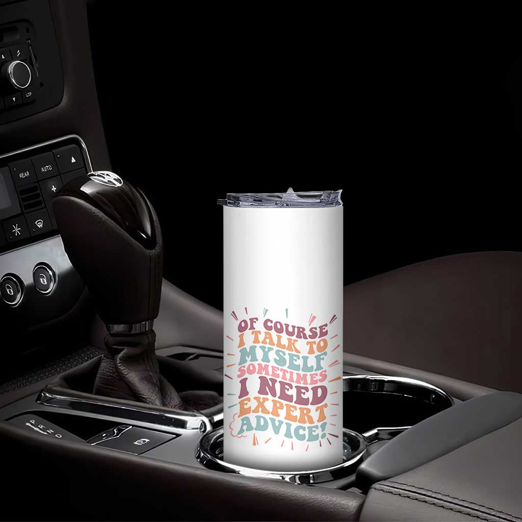 Funny Sarcastic Saying Skinny Tumbler Of Course I Talk To Myself I Need Expert Advice TS12 Print Your Wear