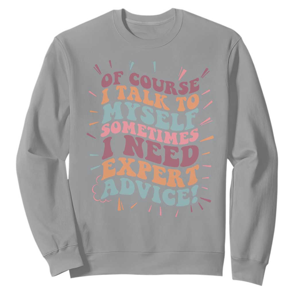 Funny Sarcastic Saying Sweatshirt Of Course I Talk To Myself I Need Expert Advice TS12 Sport Gray Print Your Wear