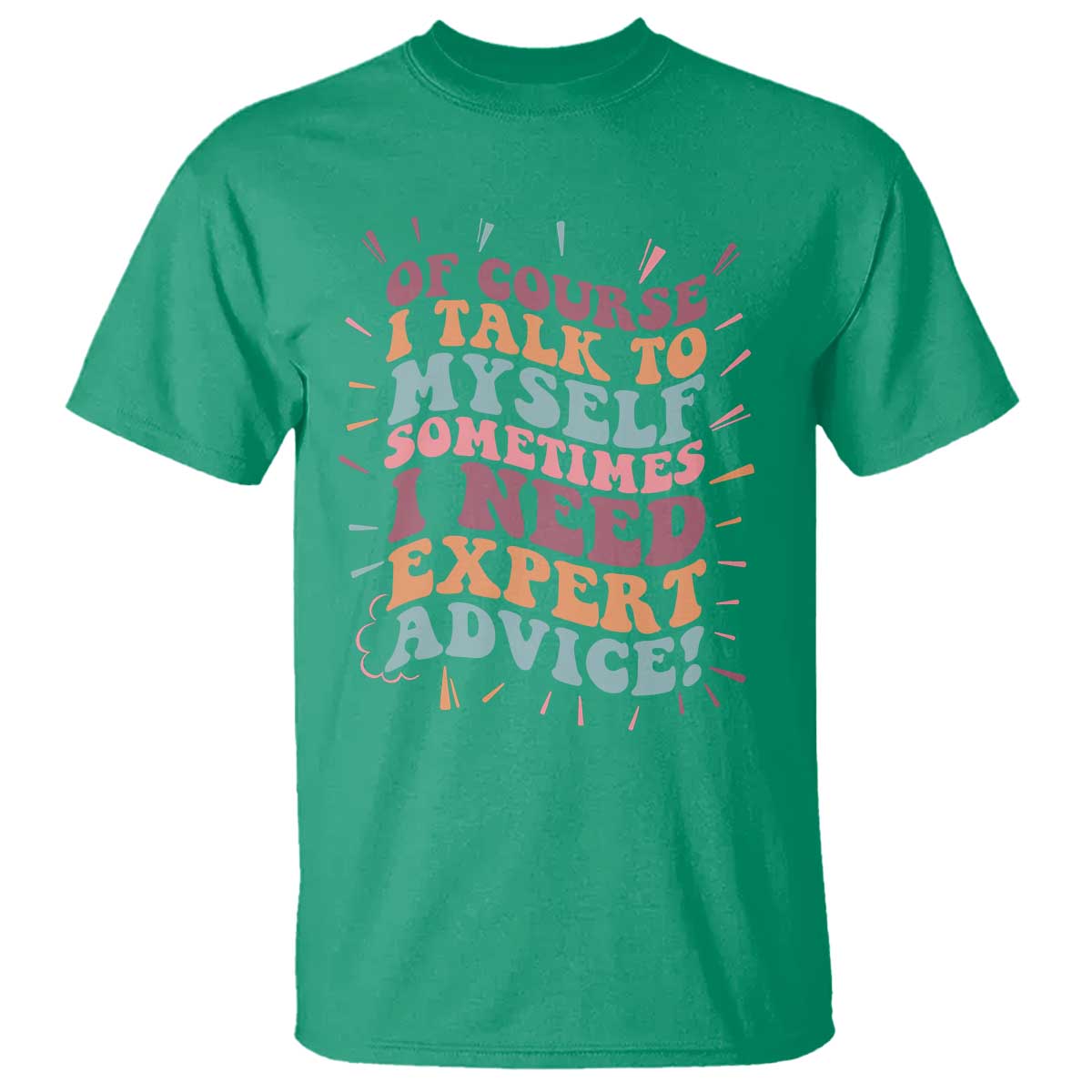 Funny Sarcastic Saying T Shirt Of Course I Talk To Myself I Need Expert Advice TS12 Irish Green Print Your Wear