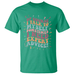 Funny Sarcastic Saying T Shirt Of Course I Talk To Myself I Need Expert Advice TS12 Irish Green Print Your Wear