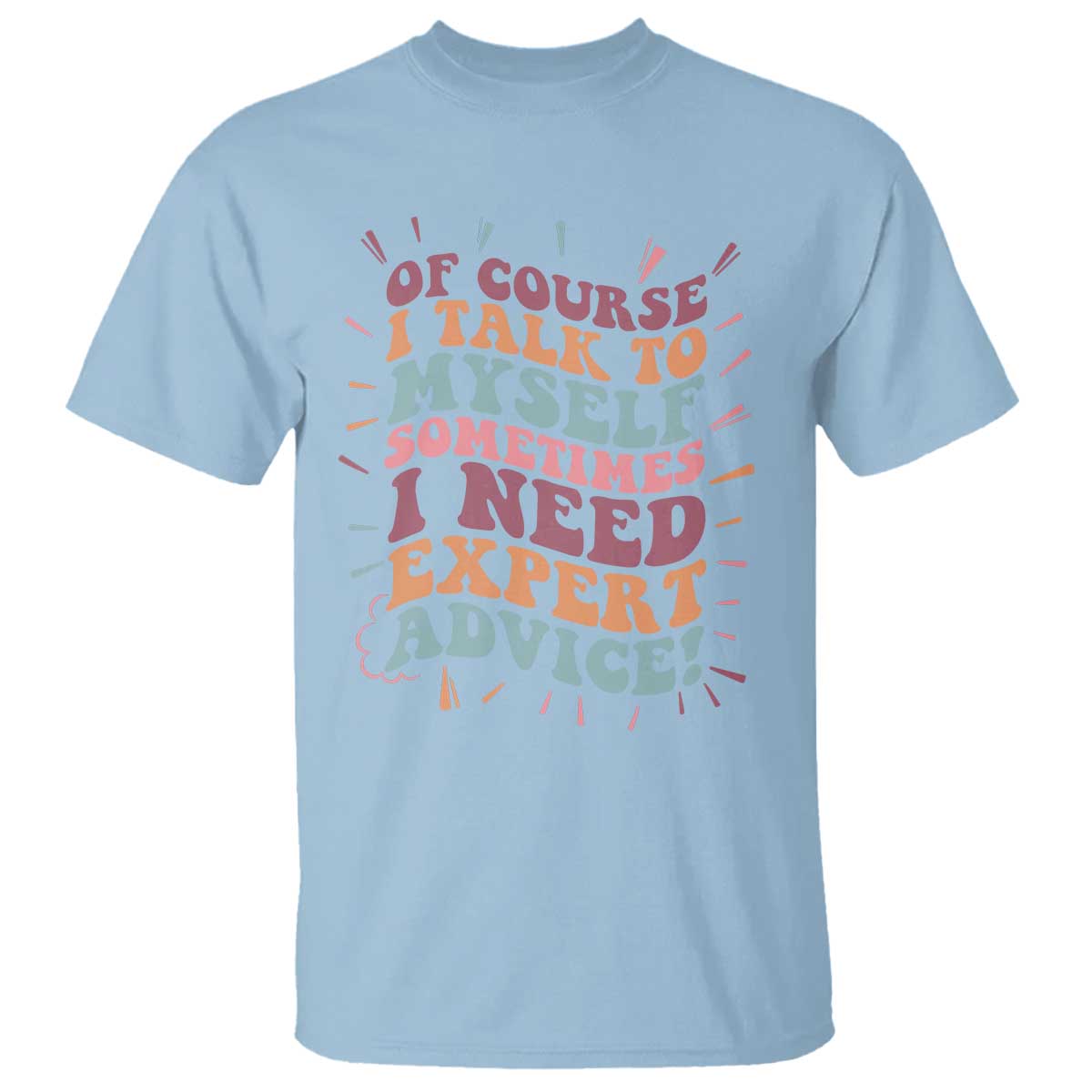 Funny Sarcastic Saying T Shirt Of Course I Talk To Myself I Need Expert Advice TS12 Light Blue Print Your Wear