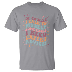 Funny Sarcastic Saying T Shirt Of Course I Talk To Myself I Need Expert Advice TS12 Sport Gray Print Your Wear