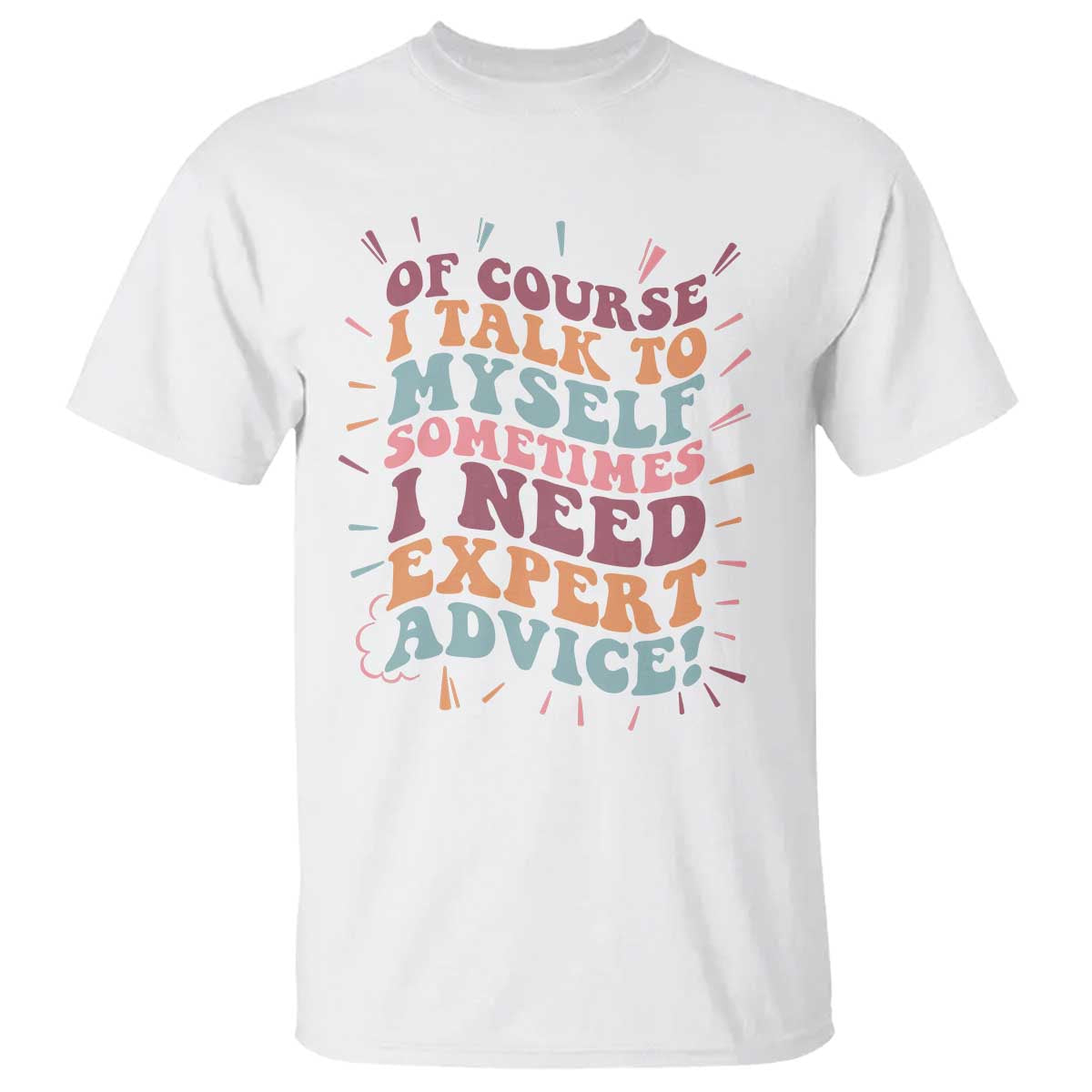 Funny Sarcastic Saying T Shirt Of Course I Talk To Myself I Need Expert Advice TS12 White Print Your Wear