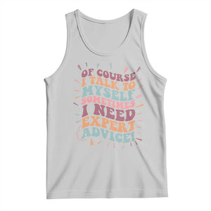 Funny Sarcastic Saying Tank Top Of Course I Talk To Myself I Need Expert Advice TS12 Ash Print Your Wear