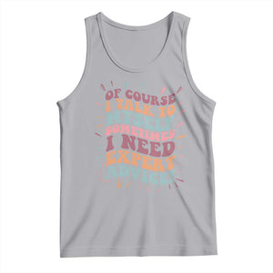 Funny Sarcastic Saying Tank Top Of Course I Talk To Myself I Need Expert Advice TS12 Athletic Heather Print Your Wear