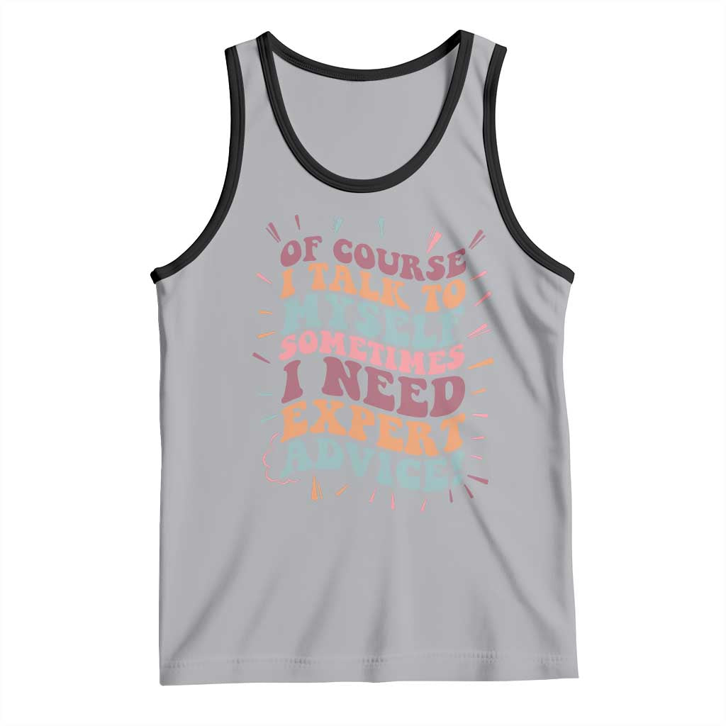 Funny Sarcastic Saying Tank Top Of Course I Talk To Myself I Need Expert Advice TS12 Athletic Heather Black Print Your Wear