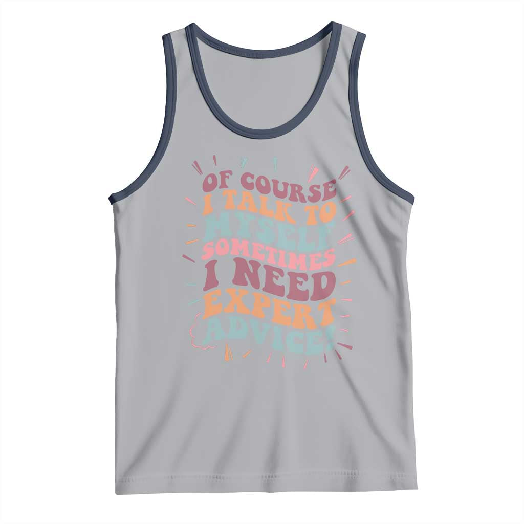 Funny Sarcastic Saying Tank Top Of Course I Talk To Myself I Need Expert Advice TS12 Athletic Heather Navy Print Your Wear