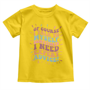 Funny Sarcastic Saying Toddler T Shirt Of Course I Talk To Myself I Need Expert Advice TS12 Daisy Print Your Wear