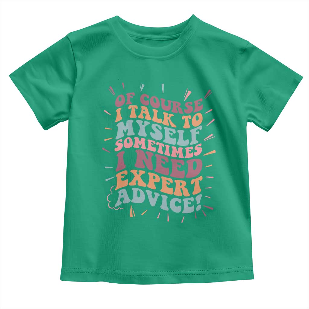 Funny Sarcastic Saying Toddler T Shirt Of Course I Talk To Myself I Need Expert Advice TS12 Irish Green Print Your Wear