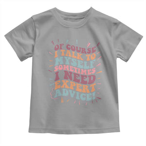 Funny Sarcastic Saying Toddler T Shirt Of Course I Talk To Myself I Need Expert Advice TS12 Sport Gray Print Your Wear