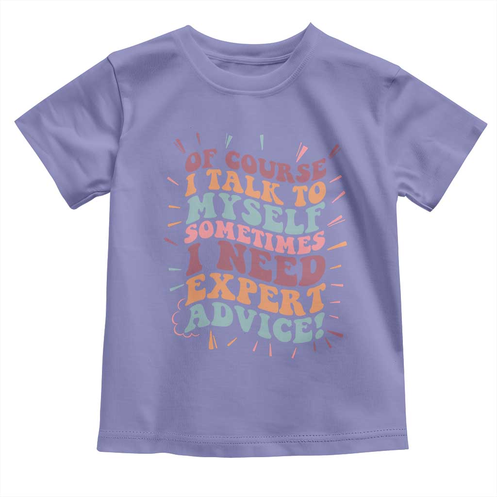 Funny Sarcastic Saying Toddler T Shirt Of Course I Talk To Myself I Need Expert Advice TS12 Violet Print Your Wear