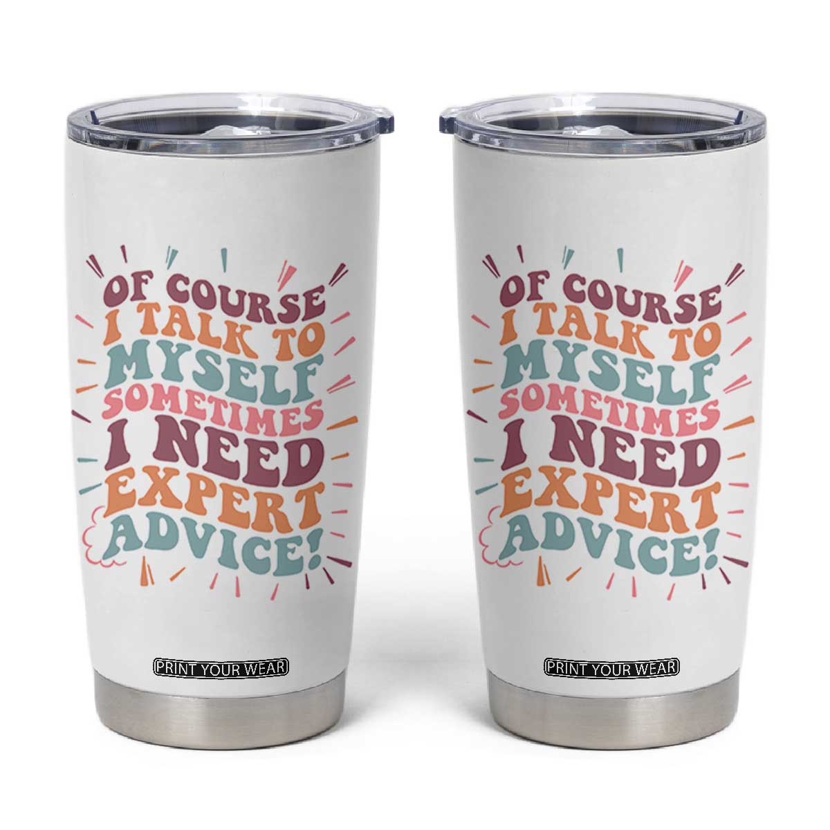 Funny Sarcastic Saying Tumbler Cup Of Course I Talk To Myself I Need Expert Advice TS12 White Print Your Wear