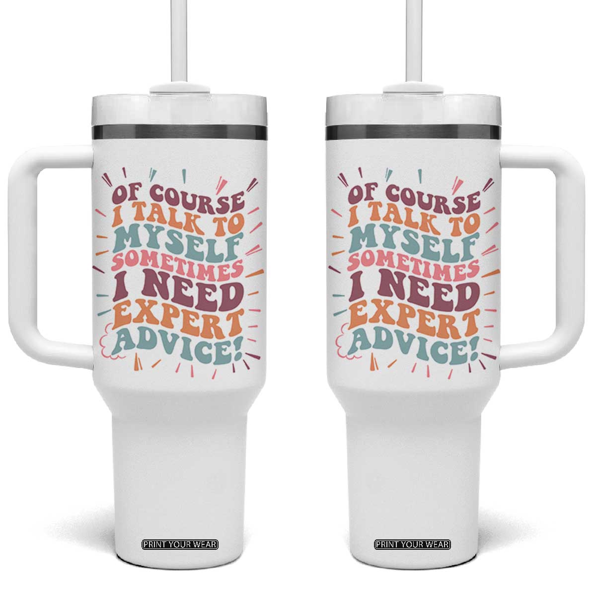Funny Sarcastic Saying Tumbler With Handle Of Course I Talk To Myself I Need Expert Advice TS12 One Size: 40 oz White Print Your Wear
