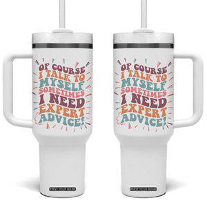Funny Sarcastic Saying Tumbler With Handle Of Course I Talk To Myself I Need Expert Advice TS12 One Size: 40 oz White Print Your Wear