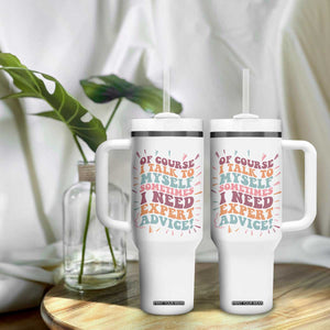 Funny Sarcastic Saying Tumbler With Handle Of Course I Talk To Myself I Need Expert Advice TS12 Print Your Wear