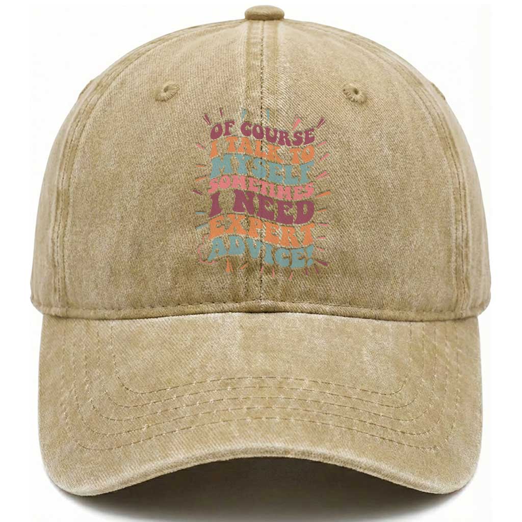 Funny Sarcastic Saying Washed Cotton Baseball Cap Of Course I Talk To Myself I Need Expert Advice TS12 Print Your Wear