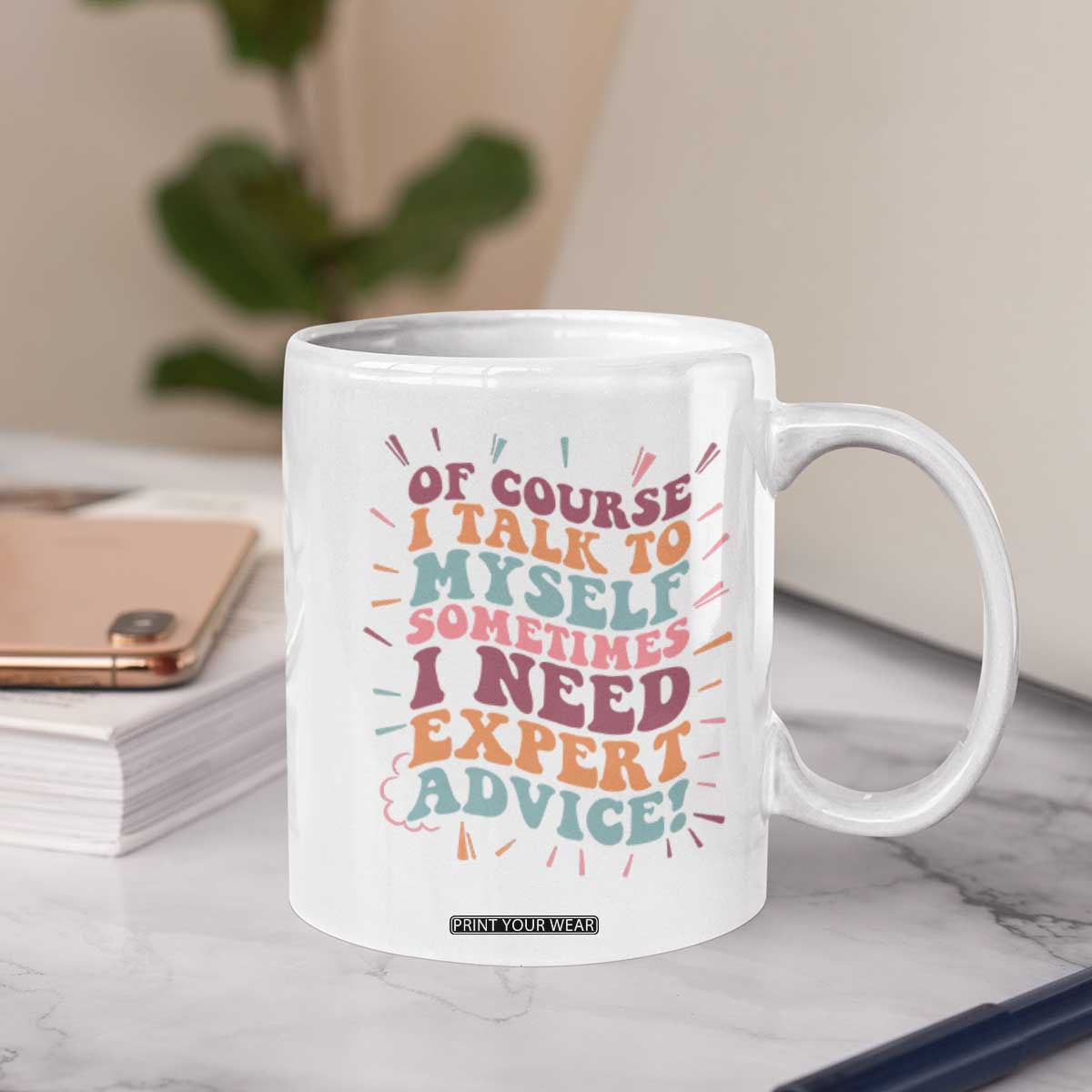 Funny Sarcastic Saying Coffee Mug Of Course I Talk To Myself I Need Expert Advice TS12 Print Your Wear