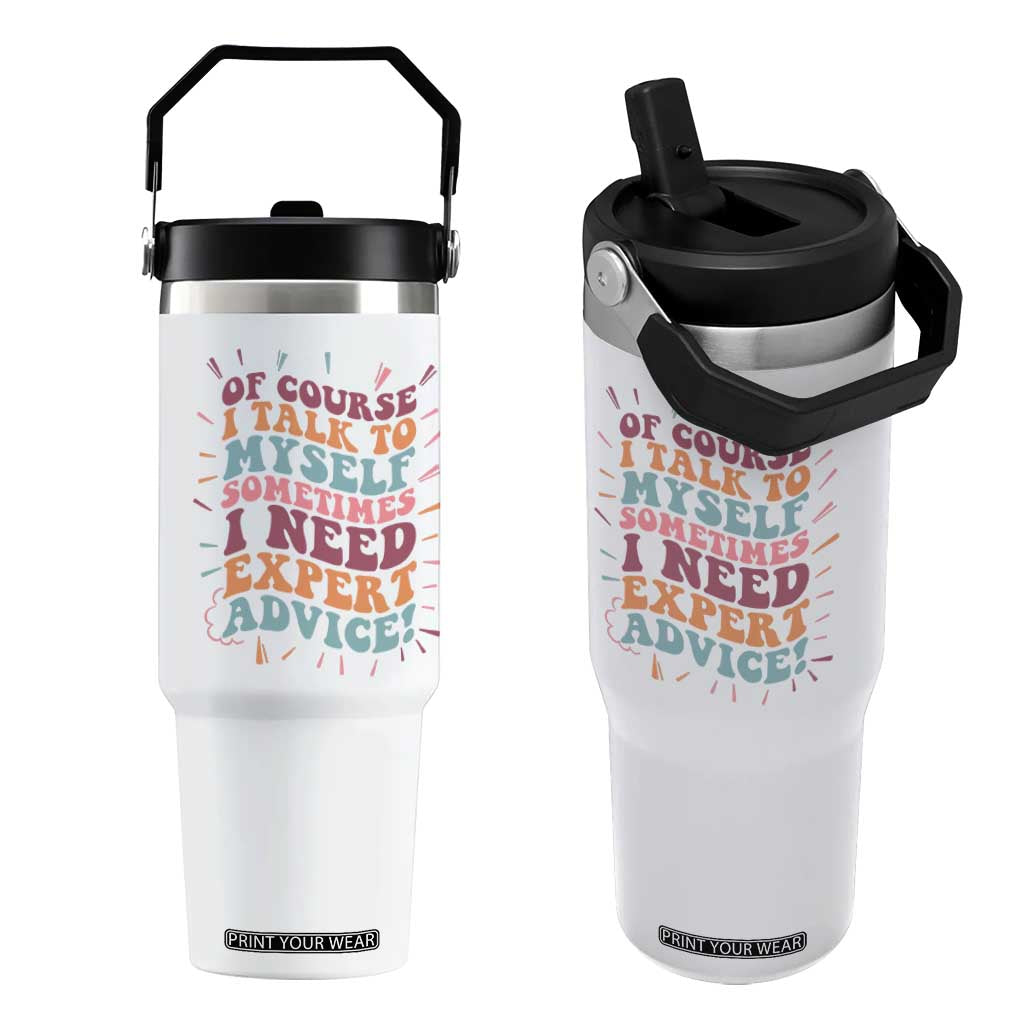 Funny Sarcastic Saying Flip Straw Tumbler Of Course I Talk To Myself I Need Expert Advice TS12 One Size: 30 oz White Print Your Wear