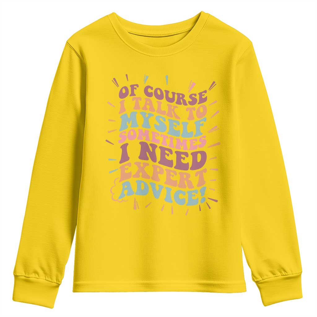 Funny Sarcastic Saying Youth Sweatshirt Of Course I Talk To Myself I Need Expert Advice TS12 Daisy Print Your Wear