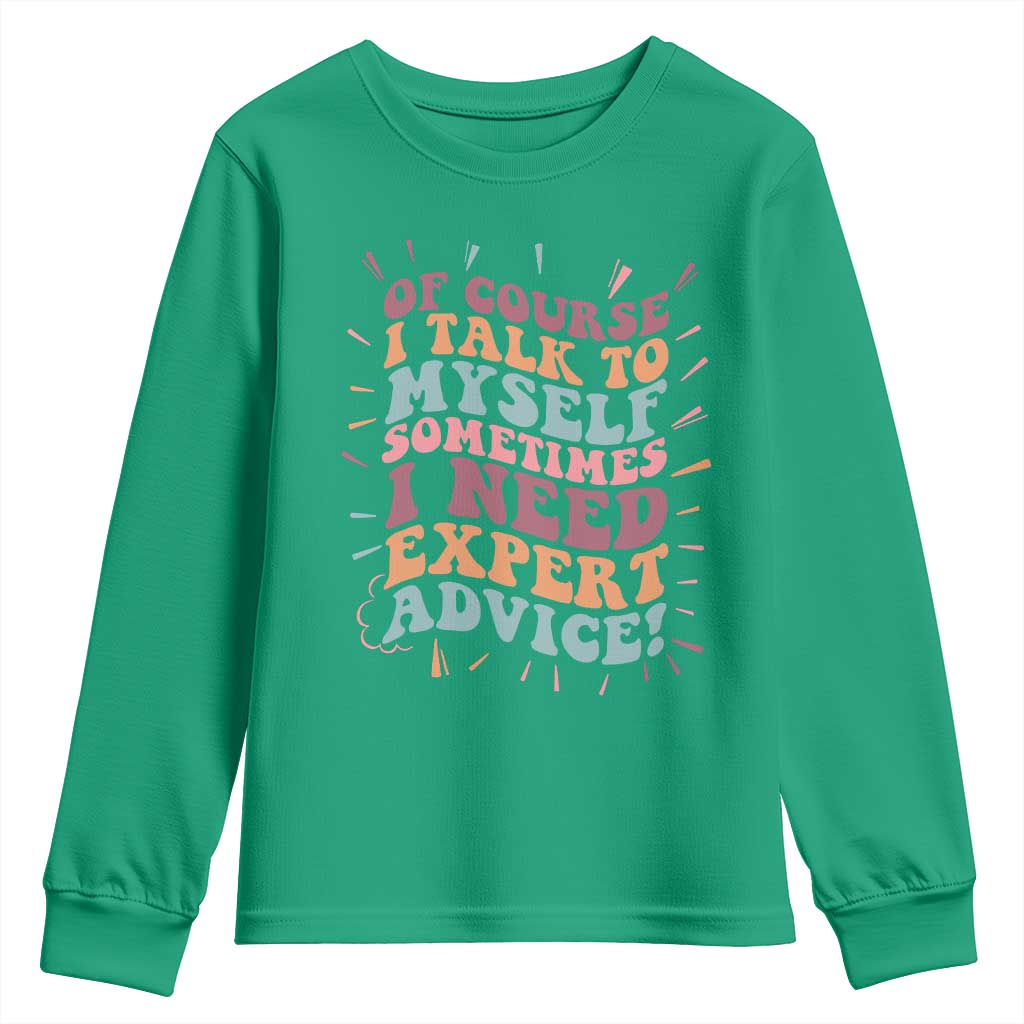 Funny Sarcastic Saying Youth Sweatshirt Of Course I Talk To Myself I Need Expert Advice TS12 Irish Green Print Your Wear
